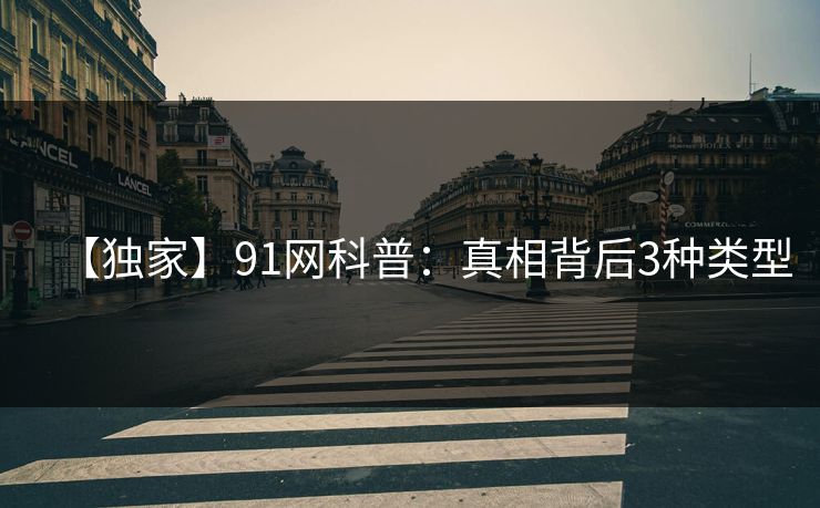 【独家】91网科普：真相背后3种类型